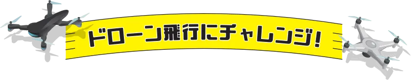 ドローン飛行にチャレンジ！
